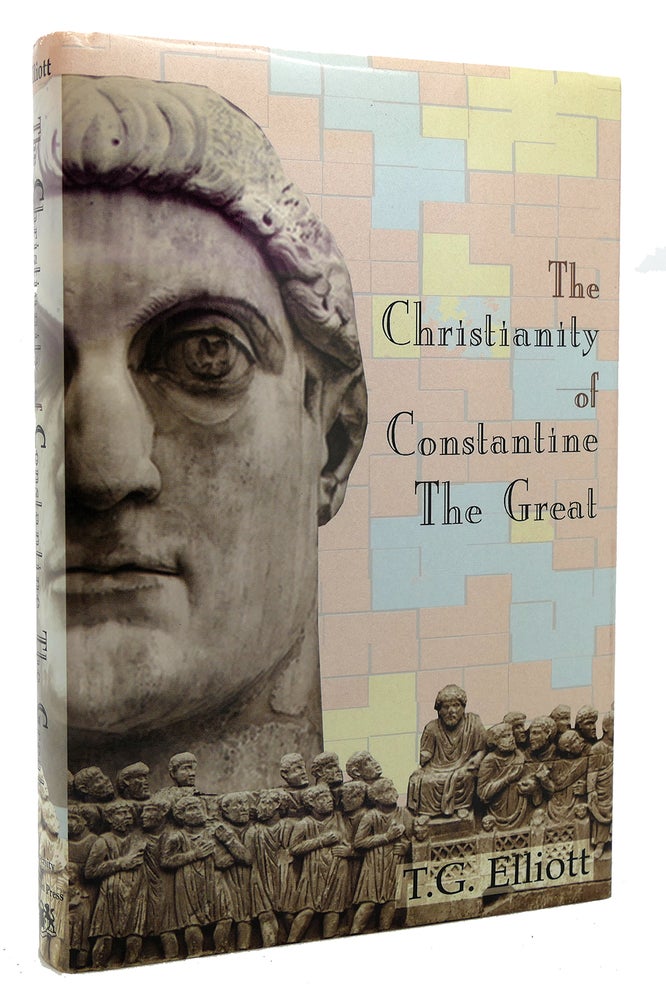 Item #119830 THE CHRISTIANITY OF CONSTANTINE THE GREAT. T. G. Elliott.