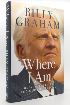 Item #120662 WHERE I AM Heaven, Eternity, and Our Life Beyond. Billy Graham