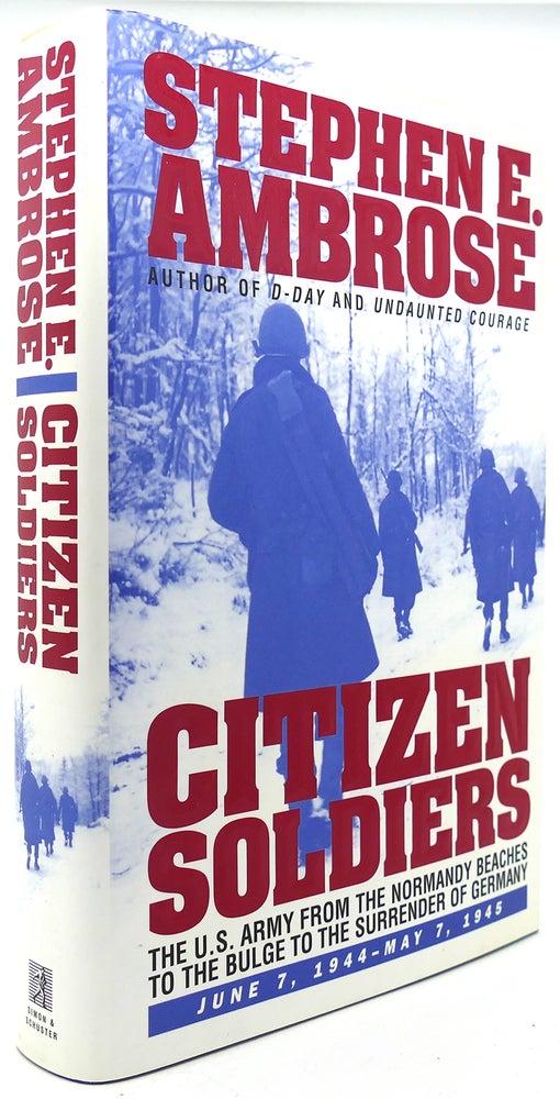 Item #122041 CITIZEN SOLDIERS The U. S. Army from the Normandy Beaches to the Bulge to the Surrender of Germany -- June 7, 1944-May 7, 1945. Stephen E. Ambrose.