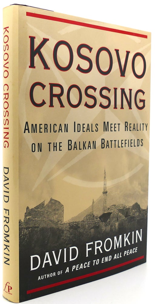 Item #122165 KOSOVO CROSSING American Ideals Meet Reality on the Balkan Battlefields. David Fromkin.
