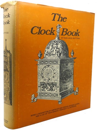 Item #122367 THE CLOCK BOOK Being a Description of Foreign and American Antique Clocks, and a...