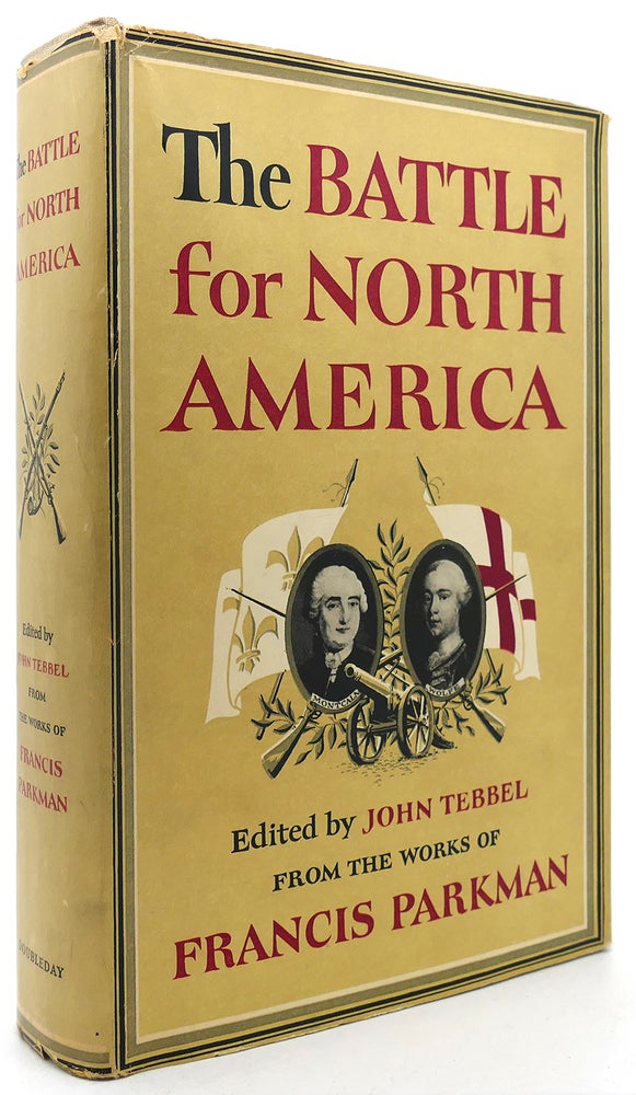 Item #122758 THE BATTLE FOR NORTH AMERICA. Francis Parkman, John Tebbel.