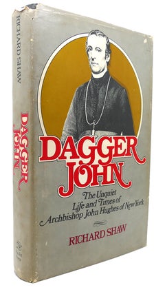 Item #123596 DAGGER JOHN The Unquiet Life and Times of Archbishop John Hughes of New York....