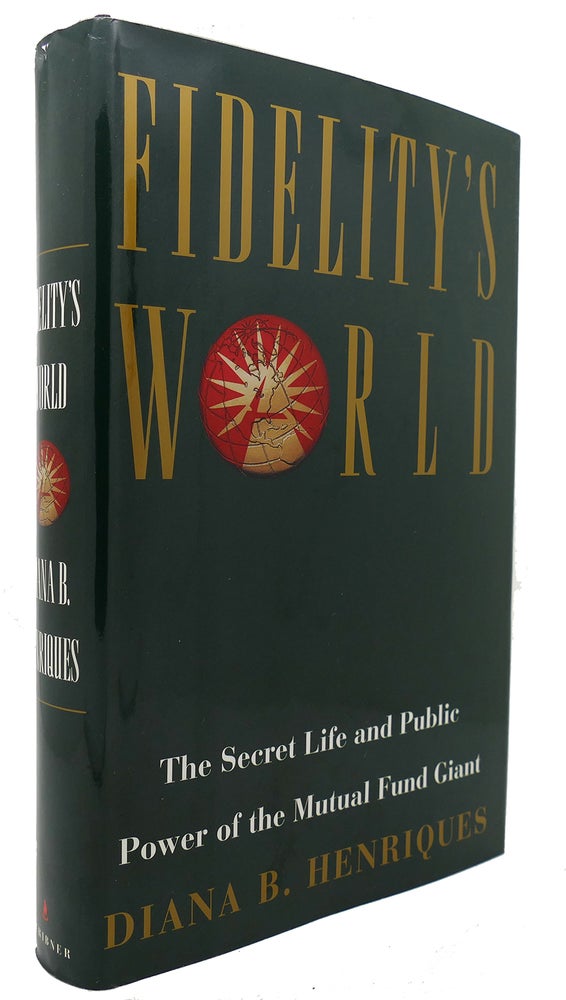Item #124199 FIDELITY'S WORLD The Secret Life and Public Power of the Mutual Fund Giant. Diana B. Henriques.