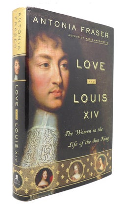 Item #124588 LOVE AND LOUIS XIV The Women in the Life of the Sun King. Antonia Fraser