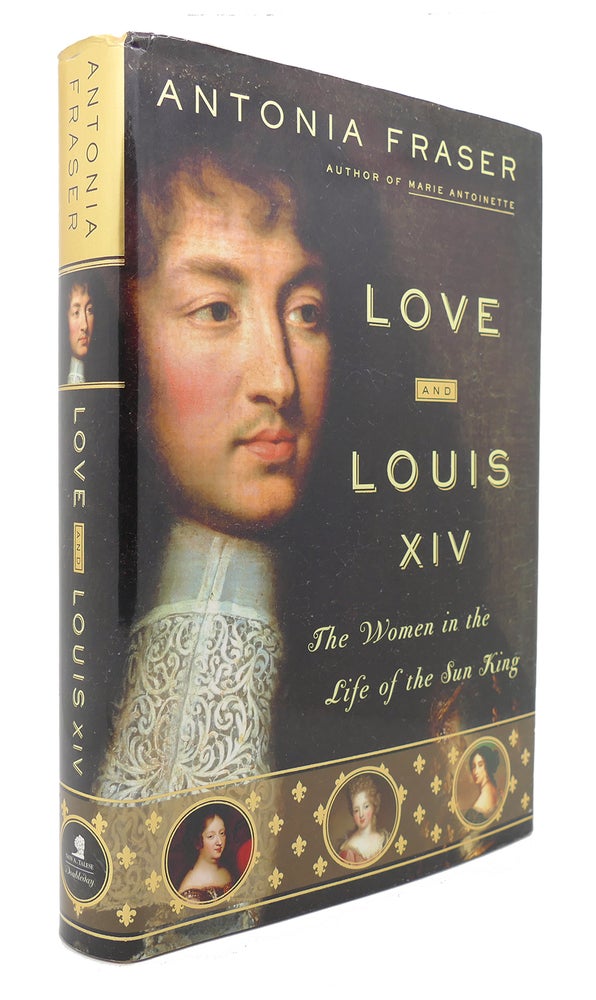 Item #124588 LOVE AND LOUIS XIV The Women in the Life of the Sun King. Antonia Fraser.
