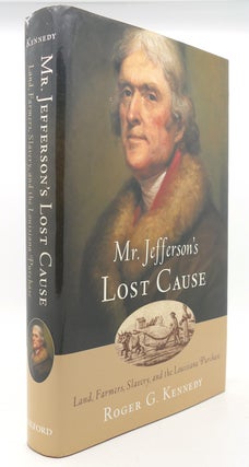 Item #124611 MR. JEFFERSON'S LOST CAUSE Land, Farmers, Slavery, and the Louisiana Purchase. Roger...