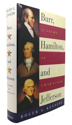 Item #124713 BURR, HAMILTON, AND JEFFERSON A Study in Character. Roger G. Kennedy