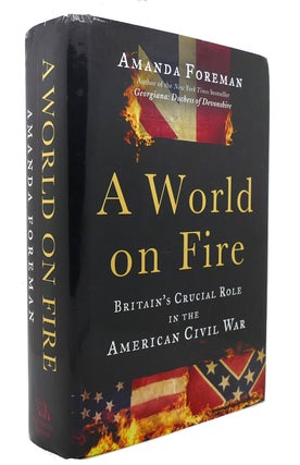 Item #124894 A WORLD ON FIRE Britain's Crucial Role in the American Civil War. Amanda Foreman