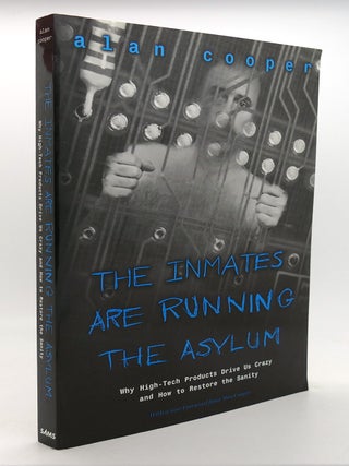 Item #125740 THE INMATES ARE RUNNING THE ASYLUM; Why High Tech Products Drive Us Crazy and How to...