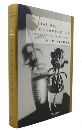 Item #126203 STAY ME, OH COMFORT ME Journals and Stories, 1933-1941. M. F. K. Fisher