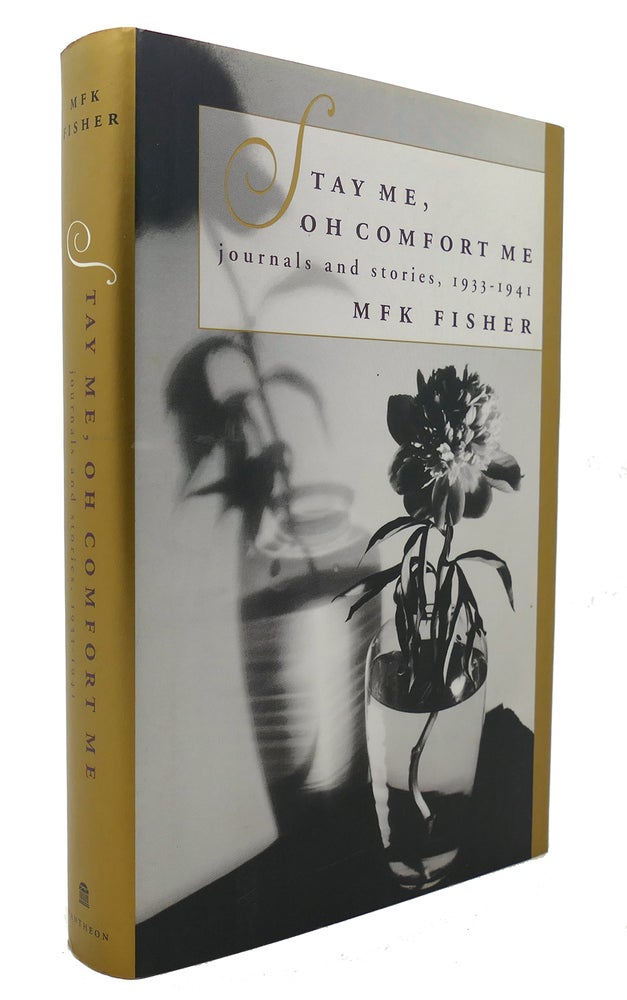 Item #126203 STAY ME, OH COMFORT ME Journals and Stories, 1933-1941. M. F. K. Fisher.