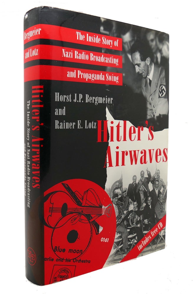 Item #126335 HITLER'S AIRWAVES The Inside Story of Nazi Radio Broadcasting and Propaganda Swing. Mr. Horst J. P. Bergmeier, Dr. Rainer E. Lotz.