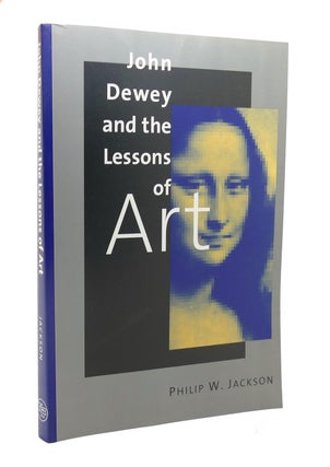 Item #126827 JOHN DEWEY AND THE LESSONS OF ART. Mr. Philip W. Jackson, Philip W. Jackson