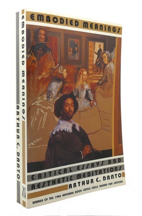 Item #126829 EMBODIED MEANINGS; Critical Essays and Aesthetic Meditations. Arthur Coleman Danto