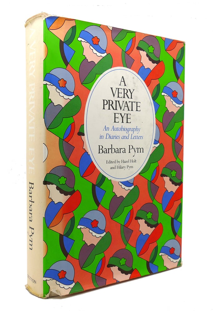 Item #126887 A VERY PRIVATE EYE An Autobiography in Diaries and Letters. Barbara Pym, Hazel Holt, Hilary Pym.
