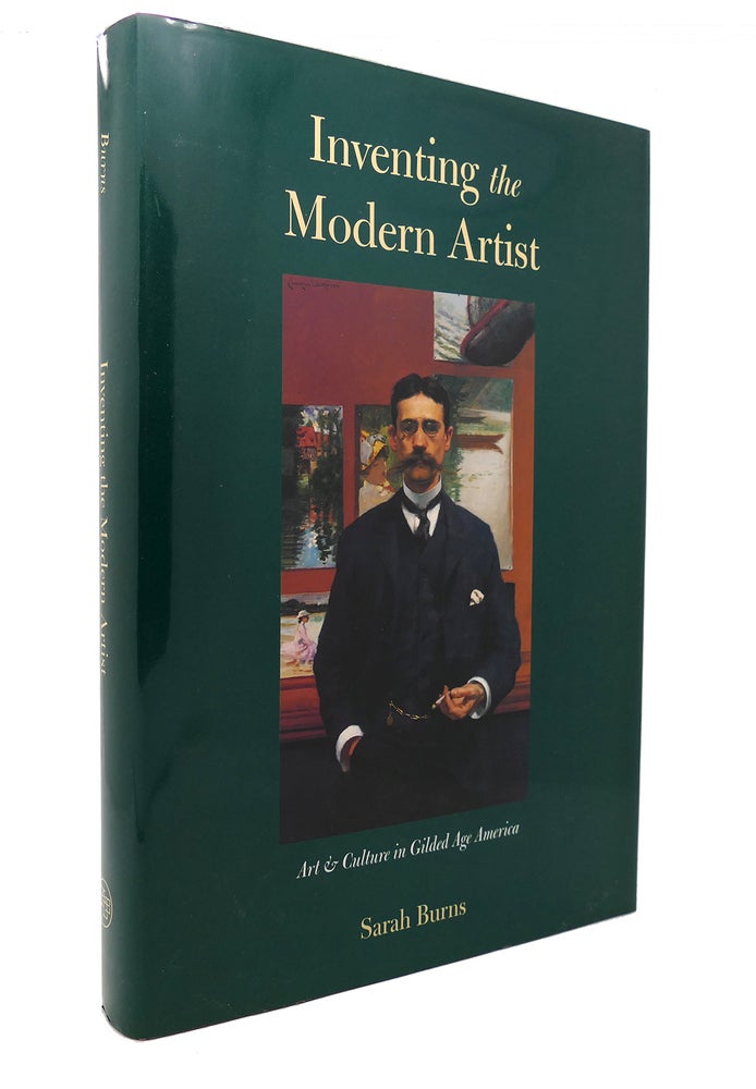 Item #127611 INVENTING THE MODERN ARTIST Art and Culture in Gilded Age America. Sarah Burns.