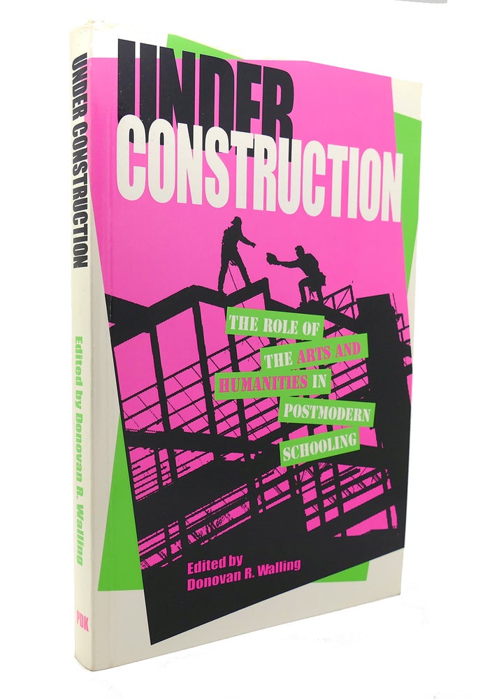 Item #127612 UNDER CONSTRUCTION The Role of the Arts and Humanties in Post-Modern Schooling. Donovan R. Walling.