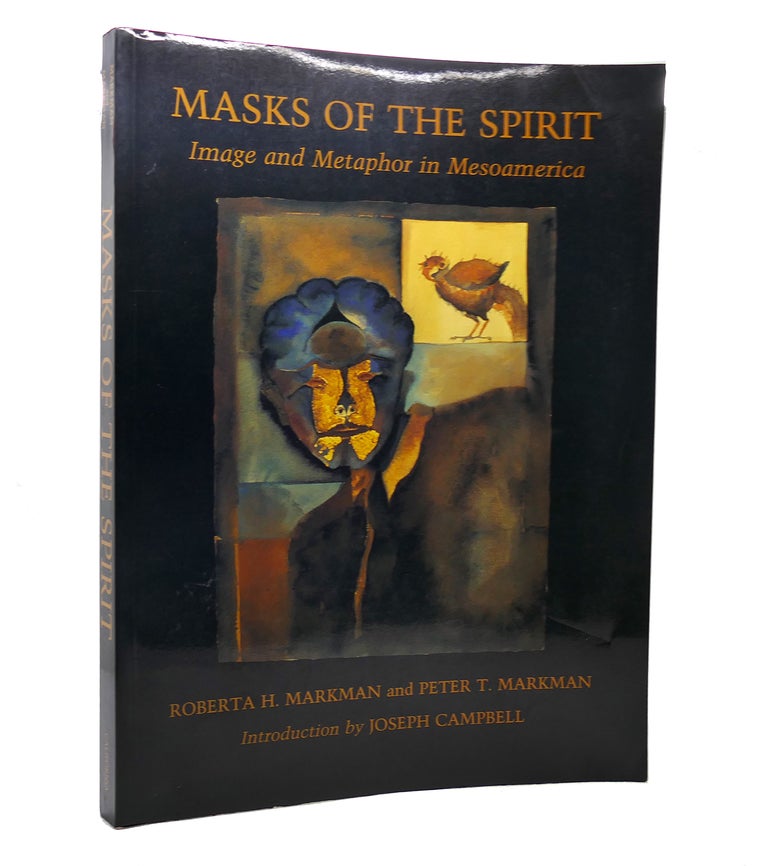 Item #127622 MASKS OF THE SPIRIT Image and Metaphor in Mesoamerica. Roberta H. Markman, Peter T. Markman.