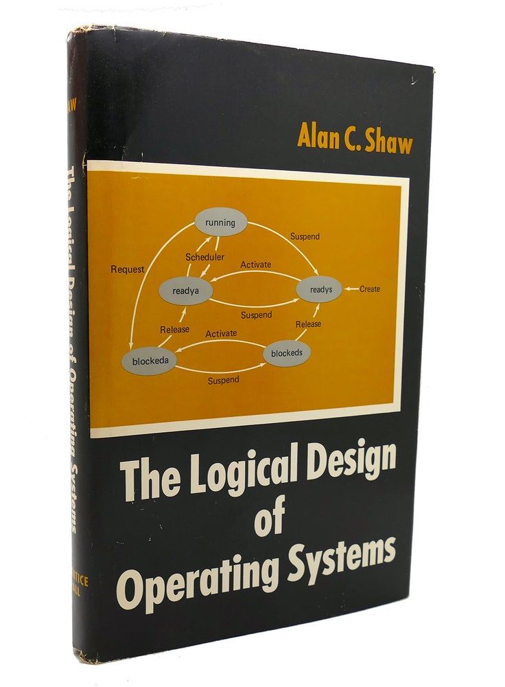 Item #128531 THE LOGICAL DESIGN OF OPERATING SYSTEMS. Alan C. Shaw.