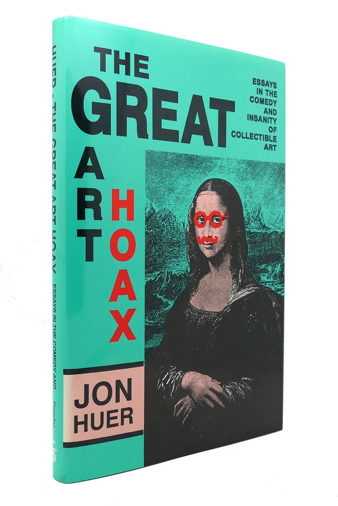 Item #128765 THE GREAT ART HOAX Essays in the Comedy and Insanity of Collectible Art. Jon Huer.