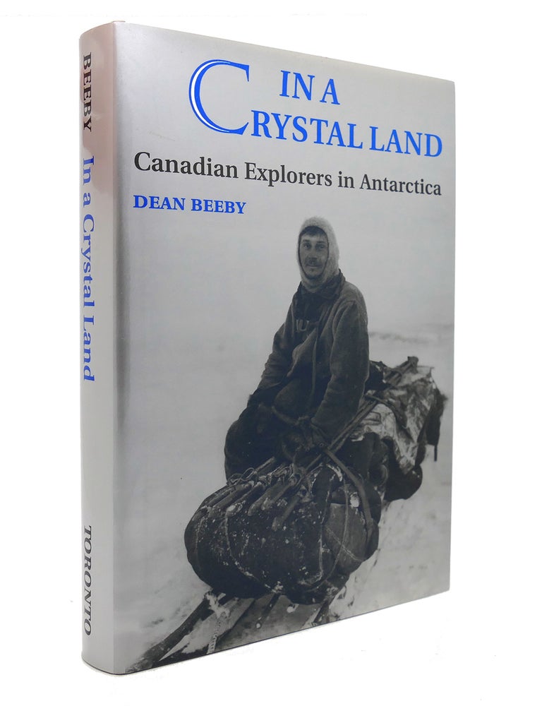 Item #129265 IN A CRYSTAL LAND; Canadian Explorers in Antarctica. Dean Beeby.