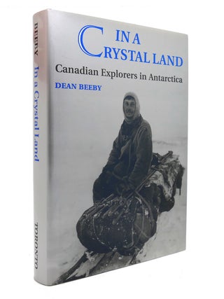 Item #129265 IN A CRYSTAL LAND; Canadian Explorers in Antarctica. Dean Beeby