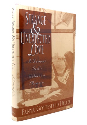 Item #130660 STRANGE AND UNEXPECTED LOVE A Teenage Girl's Holocaust Memoirs. Fanya Gottesfeld Heller