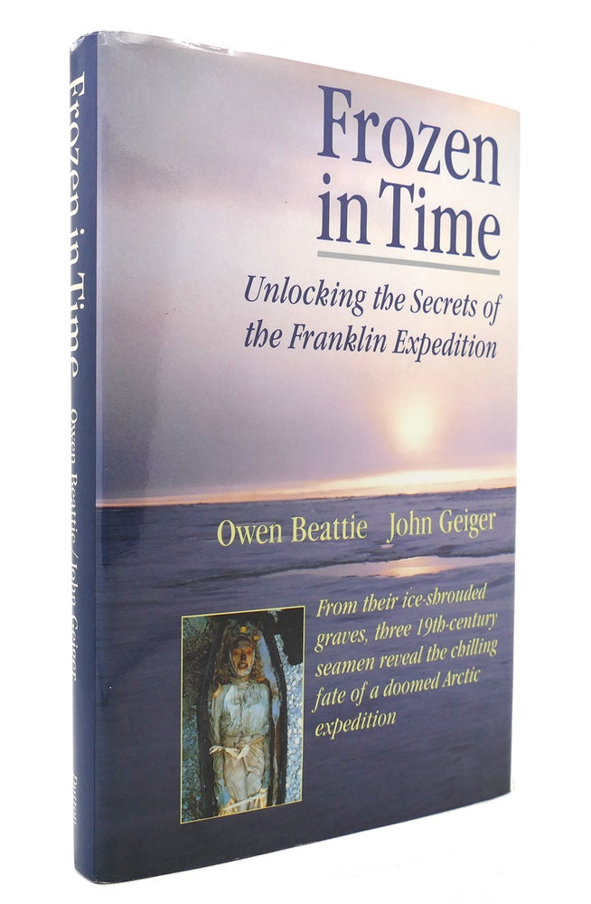 Item #130897 FROZEN IN TIME Unlocking the Secrets of the Franklin Expedition. Owen Beattie, John Geiger.