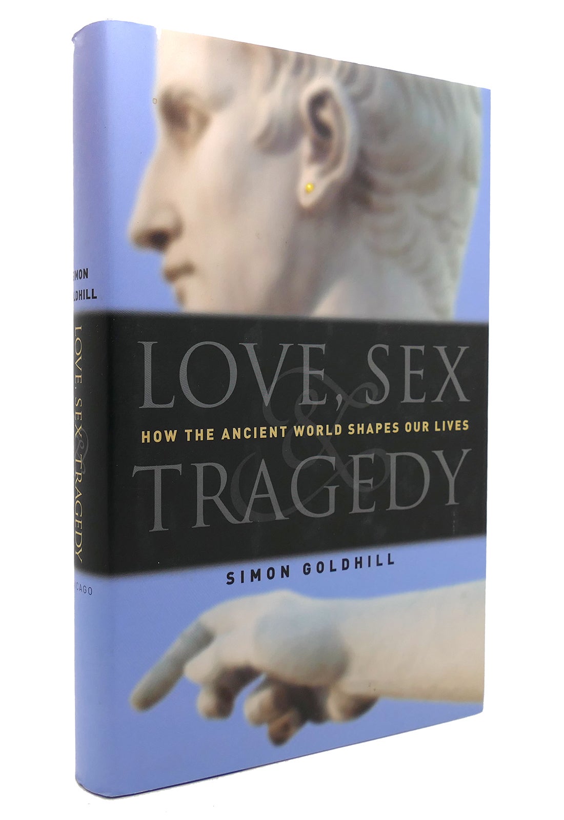 LOVE, SEX & TRAGEDY How the Ancient World Shapes Our Lives | Simon Goldhill  | First Edition; First Printing