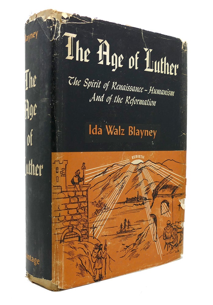 Item #131013 THE AGE OF LUTHER The Spirit of Renaissance-Humanism and the Reformation. Ida Walz Blayney.