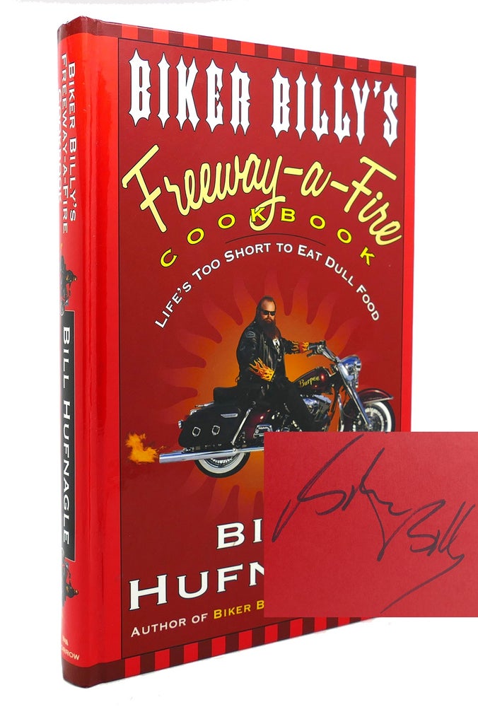 Item #131534 BIKER BILLY'S FREEWAY-A-FIRE COOKBOOK Life's Too Short to Eat Dull Food. Bill Hufnagle.