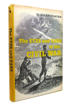 Item #131713 THE EYES AND EARS OF THE CIVIL WAR. G. Allen Foster