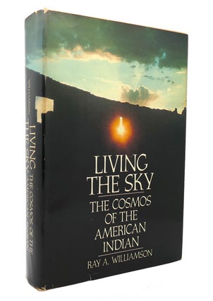 Item #131745 LIVING THE SKY The Cosmos of the American Indian. Ray A. Williamson