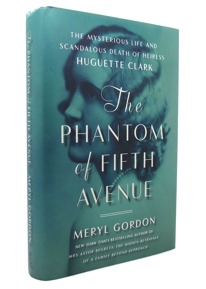 Item #131987 THE PHANTOM OF FIFTH AVENUE The Mysterious Life and Scandalous Death of Heiress Huguette Clark. Meryl Gordon.