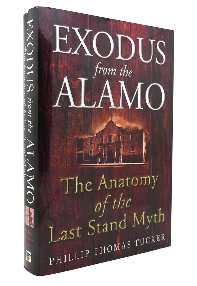 Item #131993 EXODUS FROM THE ALAMO The Anatomy of the Last Stand Myth. Phillip Thomas Tucker.
