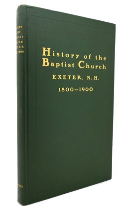Item #132248 HISTORY OF THE BAPTIST CHURCH, EXETER, N. H. 1800-1900. Benjamin Franklin Swasey