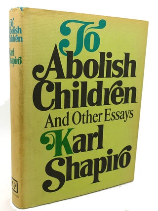 Item #133108 TO ABOLISH CHILDREN AND OTHER ESSAYS. Karl Shapiro