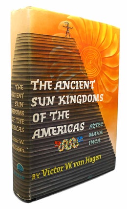 Item #133443 THE ANCIENT SUN KINGDOMS OF THE AMERICAS Aztec, Maya, Inca. Victor Wolfgang Von Hagen