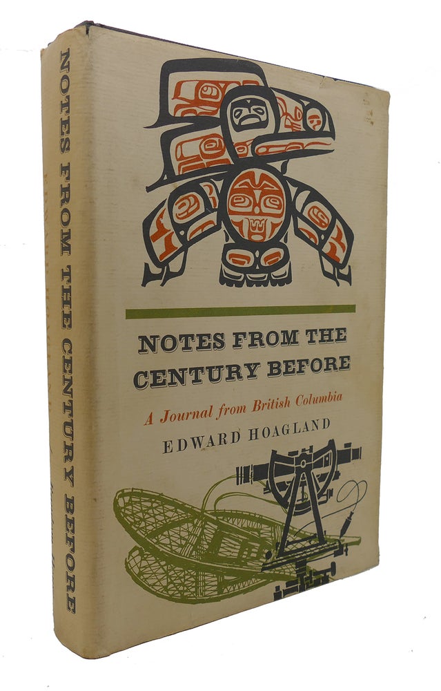 Item #133549 NOTES FROM THE CENTURY BEFORE A Journal from British Columbia. Edward Hoagland.