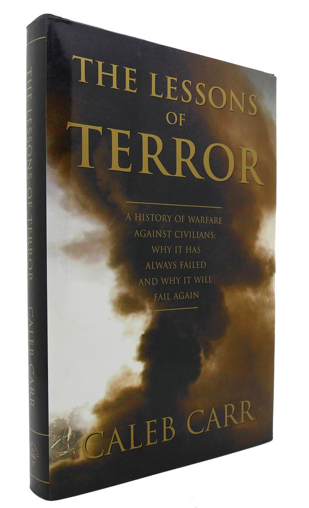 Item #133738 THE LESSONS OF TERROR A History of Warfare Against Civilians: why it Has Always Failed and why it Will Fail Again. Caleb Carr.