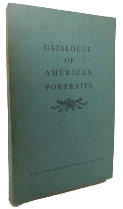 Item #134019 CATALOGUE OF AMERICAN PORTRAITS IN THE NEW-YORK HISTORICAL SOCIETY: OIL PORTRAITS,...