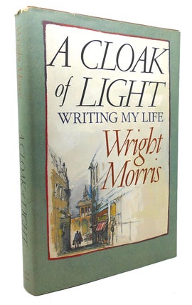 Item #134438 A CLOAK OF LIGHT Writing My Life. Wright Morris