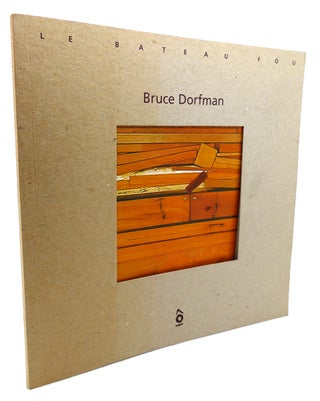 Item #134592 BRUCE DORFMAN: LE BATEAU FOU Catalog of an Exhibition Held July 10 - Aug. 17, 1999....