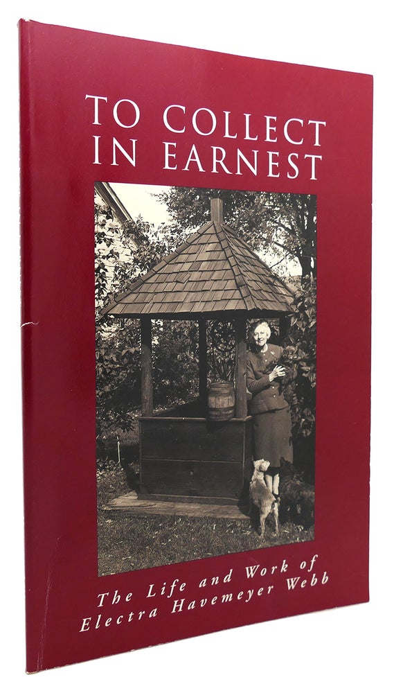Item #134607 TO COLLECT IN EARNEST The Life and Work of Electra Havemeyer Webb. Lauren B. Hewes, Celia Y. Oliver.