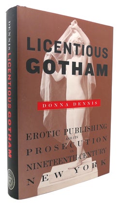 Item #135103 LICENTIOUS GOTHAM Erotic Publishing and its Prosecution in Nineteenth-Century New...