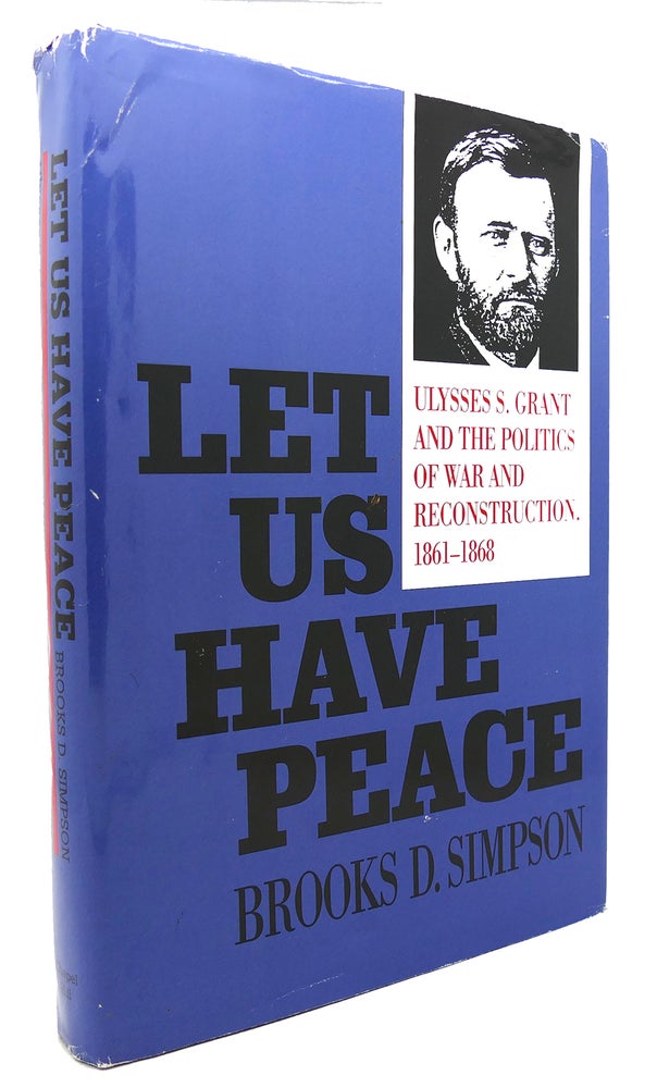 Item #135557 LET US HAVE PEACE Ulysses S. Grant and the Politics of War and Reconstruction, 1861-1868. Brooks D. Simpson.