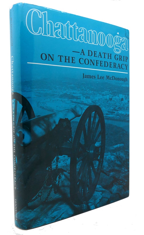Item #135565 CHATTANOOGA A Death Grip on the Confederacy. James Lee McDonough.