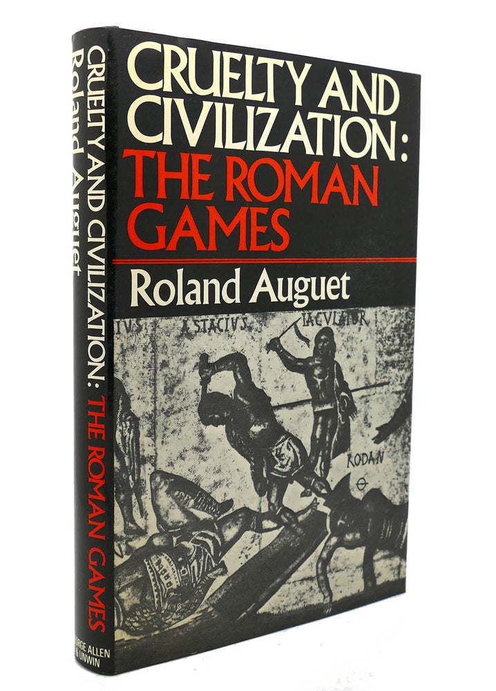 Item #136063 CRUELTY AND CIVILIZATION The Roman Games. Roland Auguet.