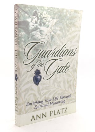 Item #136673 GUARDIANS OF THE GATE Enriching Your Life through Spiritual Mentoring. Ann Platz